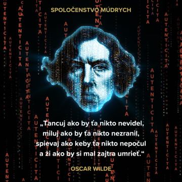 „Tancuj ako by ťa nikto nevidel, miluj ako by ťa nikto nezranil, spievaj ako keby ťa nikto nepočul a ži ako by si mal zajtra umrieť.“ Oscar Wilde