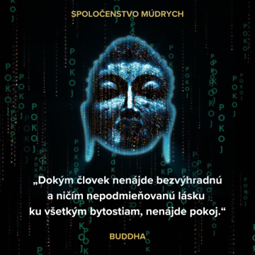 „Dokým človek nenájde bezvýhradnú a ničím nepodmieňovanú lásku ku všetkým bytostiam, nenájde pokoj.“ Buddha