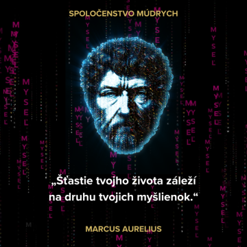 „Šťastie tvojho života záleží na druhu tvojich myšlienok." Marcus Aurelius