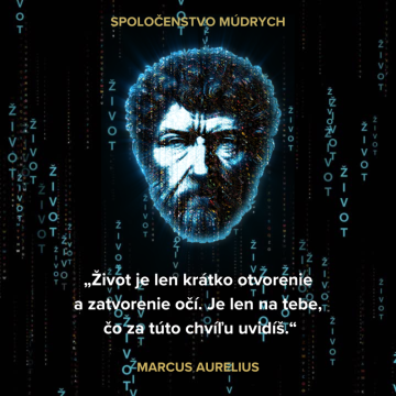 „Život je len krátko otvorenie a zatvorenie očí. Je len na tebe, čo za túto chvíľu uvidíš.“ Marcus Aurelius