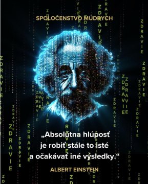 „Absolútna hlúposť je robiť stále to isté a očakávať iné výsledky.“ Albert Einstein
