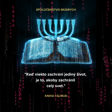 "Keď niekto zachráni jediný život, je to, akoby zachránil celý svet." kniha Talmud